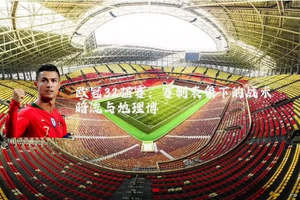 欧冠32强赛：赛制表象下的战术暗流与地理博弈