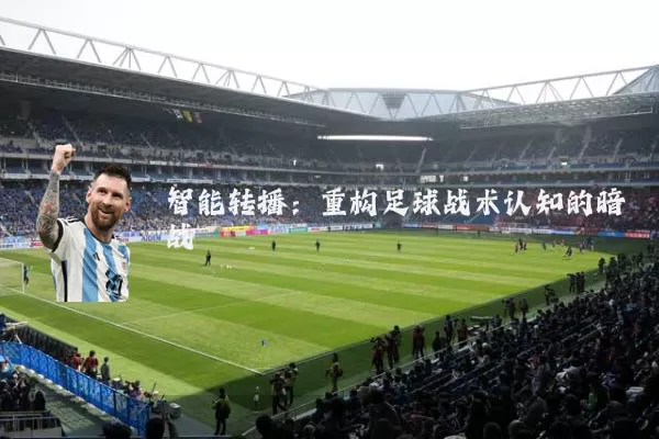 智能转播：重构足球战术认知的暗战
