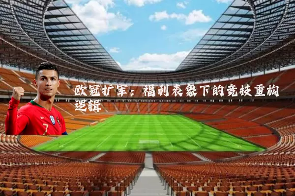 欧冠扩军：福利表象下的竞技重构逻辑