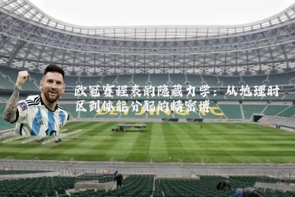 欧冠赛程表的隐藏力学：从地理时区到体能分配的精密博弈