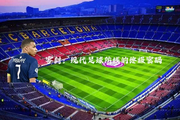 零封：现代足球防线的终极密码